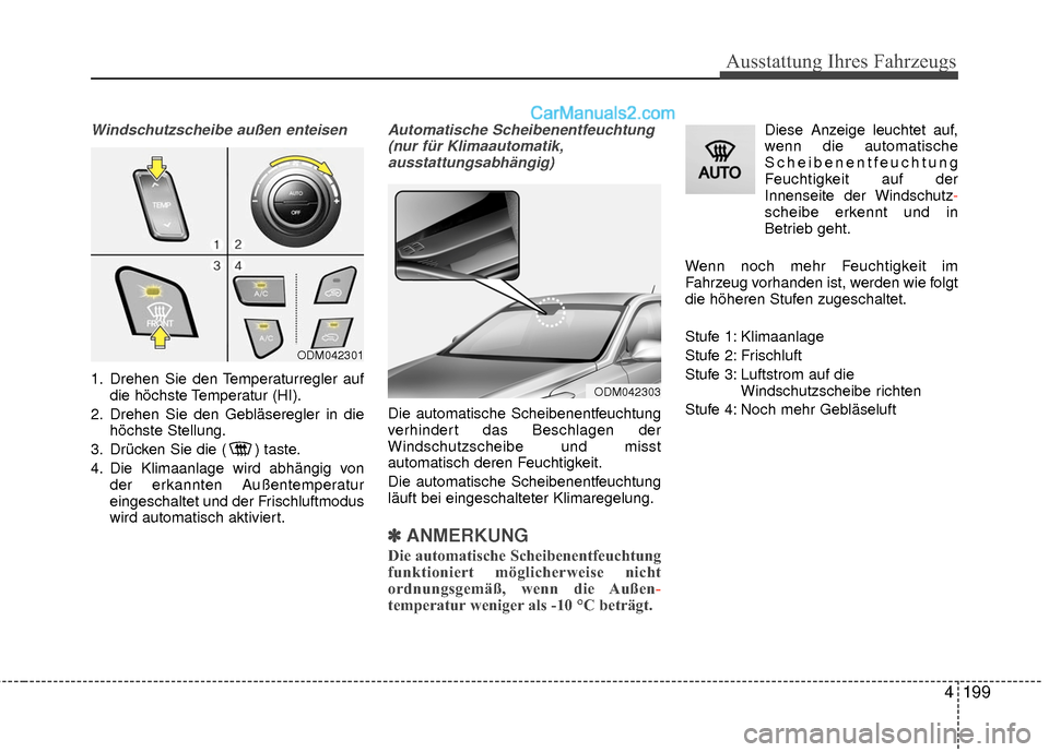 Hyundai Grand Santa Fe 2017  Betriebsanleitung (in German) 4199
Ausstattung Ihres Fahrzeugs
Windschutzscheibe außen enteisen
1. Drehen Sie den Temperaturregler aufdie höchste Temperatur (HI).
2. Drehen Sie den Gebläseregler in die höchste Stellung.
3. Dr