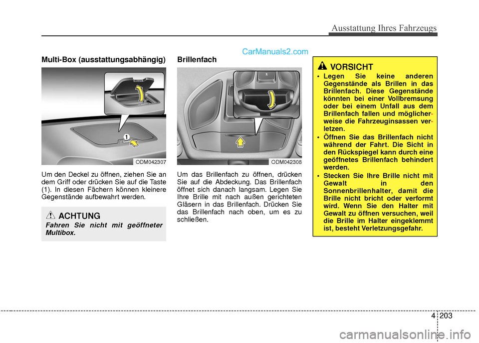 Hyundai Grand Santa Fe 2017  Betriebsanleitung (in German) 4203
Ausstattung Ihres Fahrzeugs
Multi-Box (ausstattungsabhängig)
Um den Deckel zu öffnen, ziehen Sie an
dem Griff oder drücken Sie auf die Taste
(1). In diesen Fächern können kleinere
Gegenstän