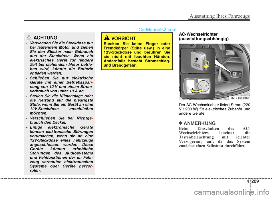 Hyundai Grand Santa Fe 2017  Betriebsanleitung (in German) 4209
Ausstattung Ihres Fahrzeugs
AC-Wechselrichter
(ausstattungsabhängig)
Der AC-Wechselrichter liefert Strom (220
V / 200 W) für elektrisches Zubehör und
andere Geräte.
✽ ✽ANMERKUNG
Beim Eins