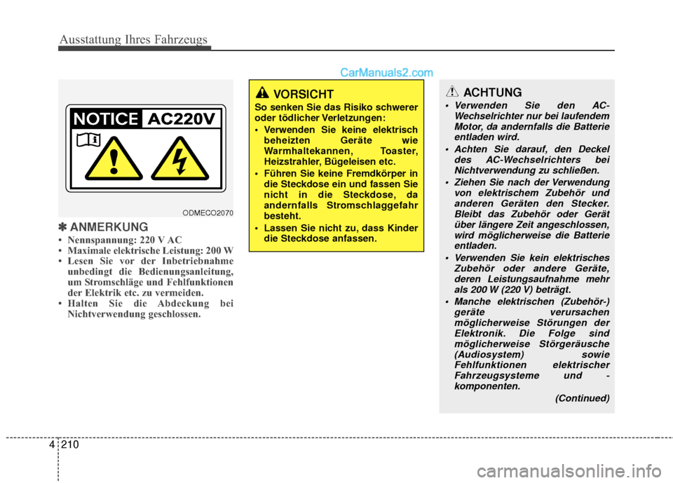 Hyundai Grand Santa Fe 2017  Betriebsanleitung (in German) Ausstattung Ihres Fahrzeugs
210
4
✽
✽
ANMERKUNG
• Nennspannung: 220 V AC
• Maximale elektrische Leistung: 200 W
• Lesen Sie vor der Inbetriebnahme
unbedingt die Bedienungsanleitung,
um Strom