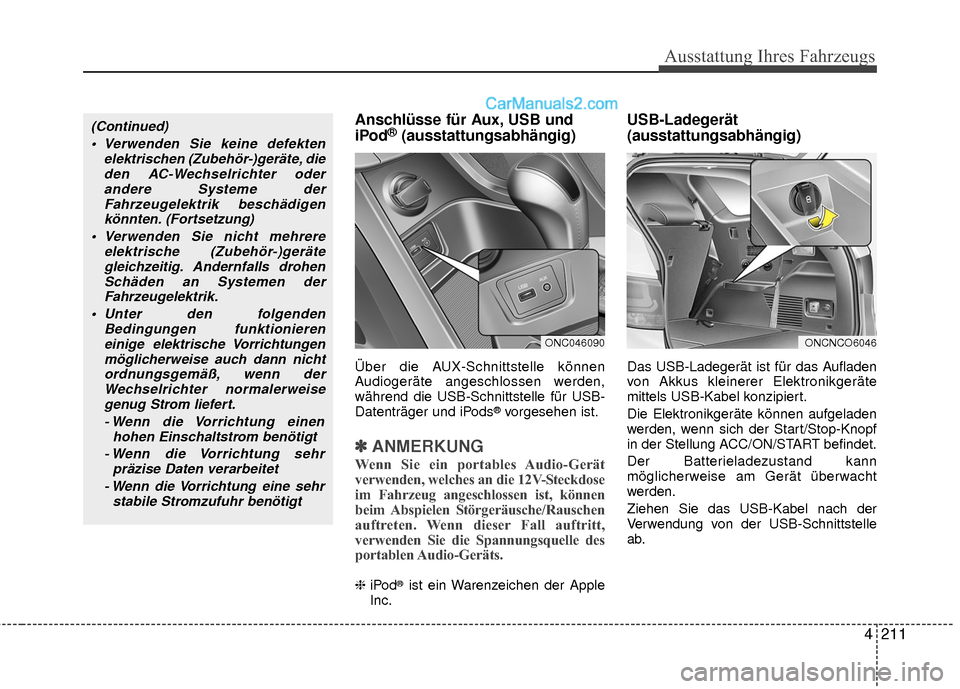 Hyundai Grand Santa Fe 2017  Betriebsanleitung (in German) 4211
Ausstattung Ihres Fahrzeugs
Anschlüsse für Aux, USB und
iPod®(ausstattungsabhängig)
Über die AUX-Schnittstelle können
Audiogeräte angeschlossen werden,
während die USB-Schnittstelle für 