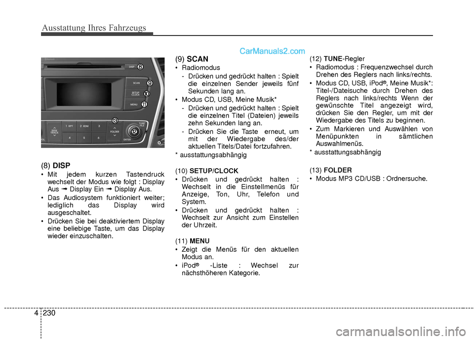 Hyundai Grand Santa Fe 2017  Betriebsanleitung (in German) Ausstattung Ihres Fahrzeugs
230
4 (8) 
DISP
 Mit jedem kurzen Tastendruck
wechselt der Modus wie folgt : Display
Aus 
➟Display Ein ➟Display Aus.
 Das Audiosystem funktioniert weiter; lediglich das