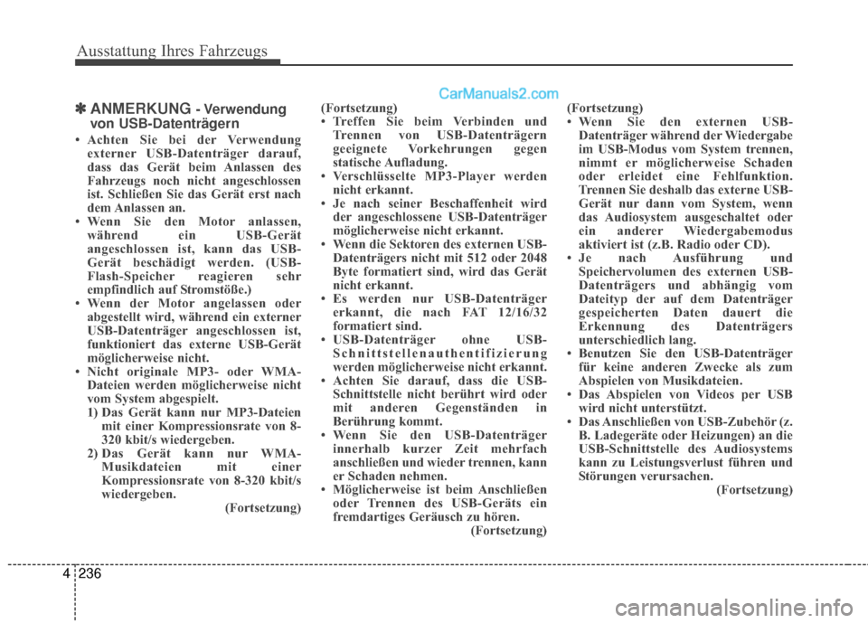 Hyundai Grand Santa Fe 2017  Betriebsanleitung (in German) Ausstattung Ihres Fahrzeugs
236
4
✽
✽
ANMERKUNG - Verwendung
von USB-Datenträgern
• Achten Sie bei der Verwendung externer USB-Datenträger darauf,
dass das Gerät beim Anlassen des
Fahrzeugs n
