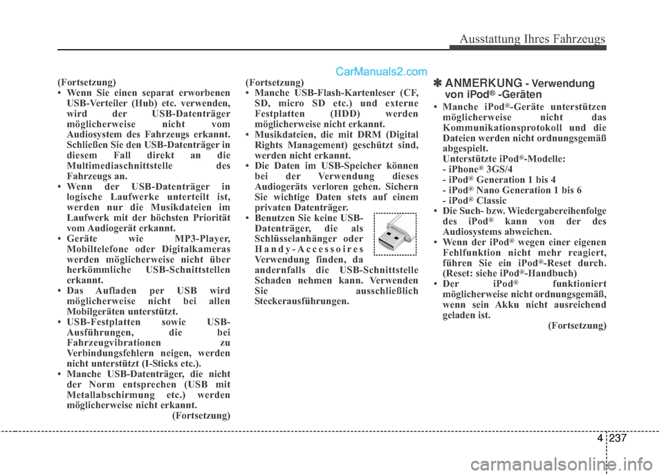Hyundai Grand Santa Fe 2017  Betriebsanleitung (in German) Ausstattung Ihres Fahrzeugs
4237
(Fortsetzung)
• Wenn Sie einen separat erworbenenUSB-Verteiler (Hub) etc. verwenden,
wird der USB-Datenträger
möglicherweise nicht vom
Audiosystem des Fahrzeugs er