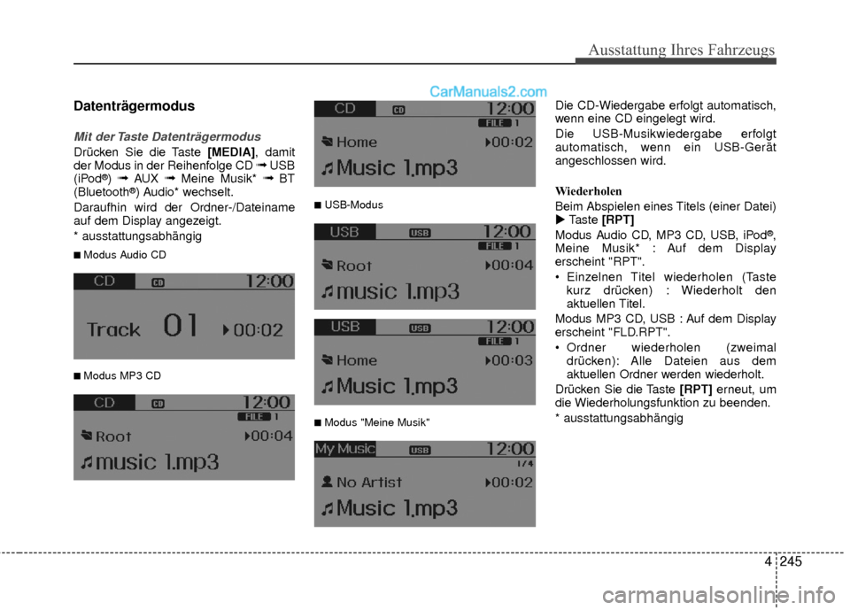 Hyundai Grand Santa Fe 2017  Betriebsanleitung (in German) Ausstattung Ihres Fahrzeugs
4245
Datenträgermodus
Mit der Taste Datenträgermodus
Drücken Sie die Taste [MEDIA], damit
der Modus in der Reihenfolge CD ➟USB
(iPod®) ➟AUX ➟Meine Musik* ➟BT
(B