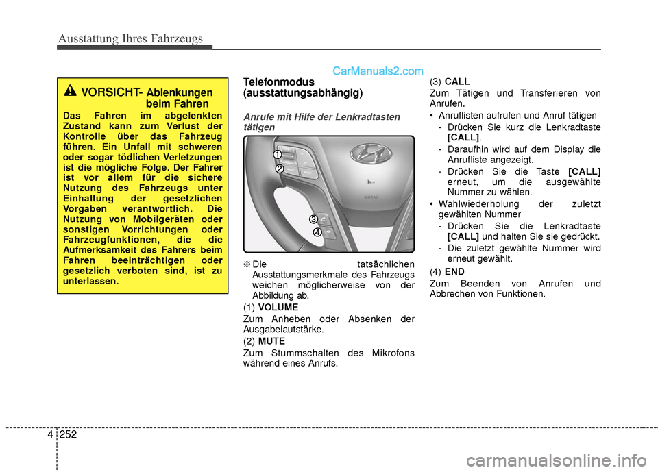 Hyundai Grand Santa Fe 2017  Betriebsanleitung (in German) Ausstattung Ihres Fahrzeugs
252
4 Telefonmodus
(ausstattungsabhängig)
Anrufe mit Hilfe der Lenkradtasten
tätigen
❈ Die tatsächlichen
Ausstattungsmerkmale des Fahrzeugs
weichen möglicherweise von