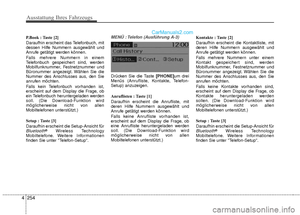 Hyundai Grand Santa Fe 2017  Betriebsanleitung (in German) Ausstattung Ihres Fahrzeugs
254
4
P.Book : Taste [2]
Daraufhin erscheint das Telefonbuch, mit
dessen Hilfe Nummern ausgewählt und
Anrufe getätigt werden können.
Falls mehrere Nummern in einem
Telef