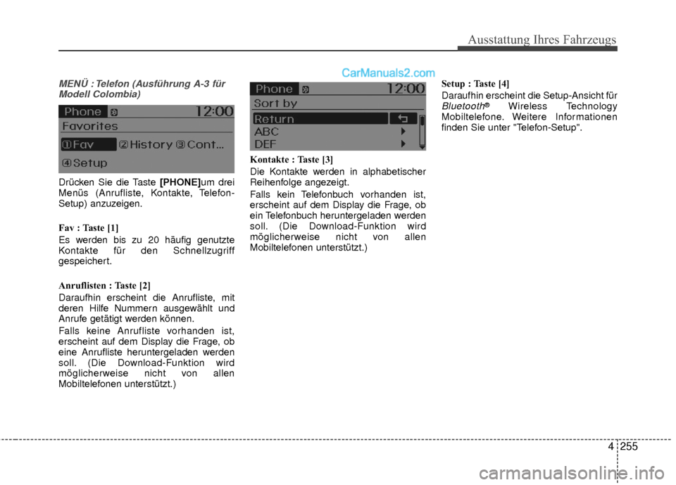 Hyundai Grand Santa Fe 2017  Betriebsanleitung (in German) Ausstattung Ihres Fahrzeugs
4255
MENÜ : Telefon (Ausführung A-3 fürModell Colombia)
Drücken Sie die Taste [PHONE]um drei
Menüs (Anrufliste, Kontakte, Telefon-
Setup) anzuzeigen.
Fav : Taste [1]
E