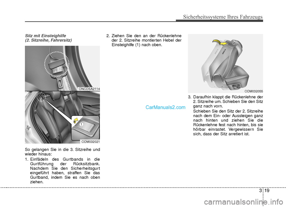 Hyundai Grand Santa Fe 2017 Betriebsanleitung (in German) 319
Sicherheitssysteme Ihres Fahrzeugs
Sitz mit Einsteighilfe(2. Sitzreihe, Fahrersitz)
So gelangen Sie in die 3. Sitzreihe und
wieder hinaus:
1. Einfädeln des Gurtbands in die Gurtführung der Rück Hyundai Grand Santa Fe 2017 Betriebsanleitung (in German) 319
Sicherheitssysteme Ihres Fahrzeugs
Sitz mit Einsteighilfe(2. Sitzreihe, Fahrersitz)
So gelangen Sie in die 3. Sitzreihe und
wieder hinaus:
1. Einfädeln des Gurtbands in die Gurtführung der Rück