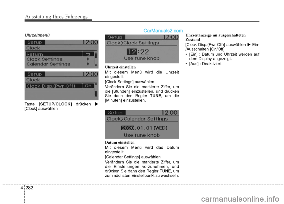 Hyundai Grand Santa Fe 2017  Betriebsanleitung (in German) Ausstattung Ihres Fahrzeugs
282
4
Uhrzeitmenü
Taste  [SETUP/CLOCK] drücken 
[Clock] auswählen Uhrzeit einstellen
Mit diesem Menü wird die Uhrzeit
eingestellt.
[Clock Settings] auswählen
Verände