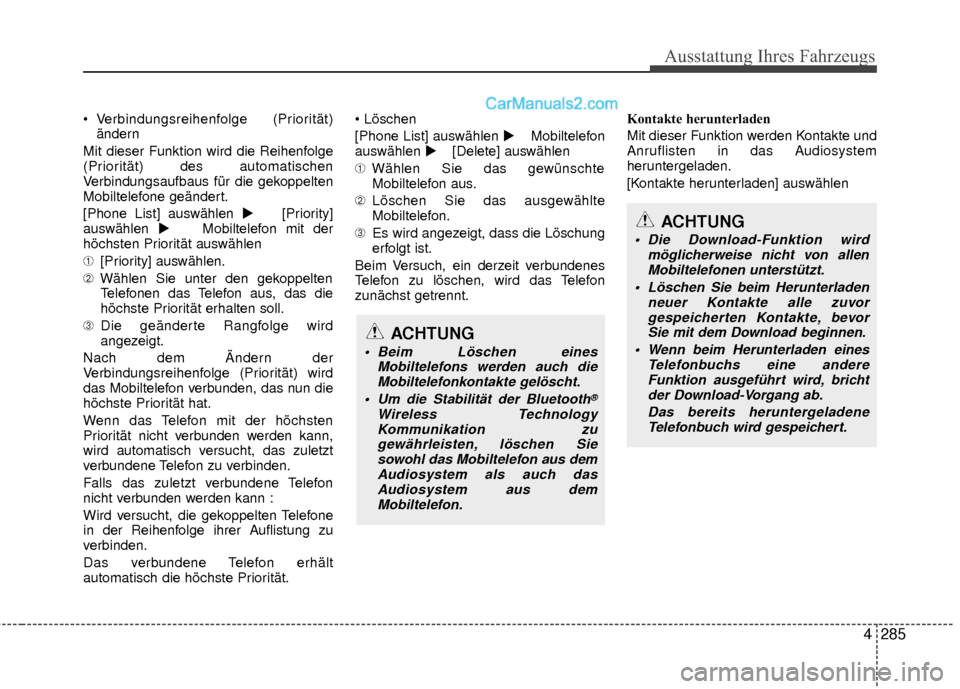 Hyundai Grand Santa Fe 2017  Betriebsanleitung (in German) Ausstattung Ihres Fahrzeugs
4285
 Verbindungsreihenfolge (Priorität)ändern
Mit dieser Funktion wird die Reihenfolge
(Priorität) des automatischen
Verbindungsaufbaus für die gekoppelten
Mobiltelefo