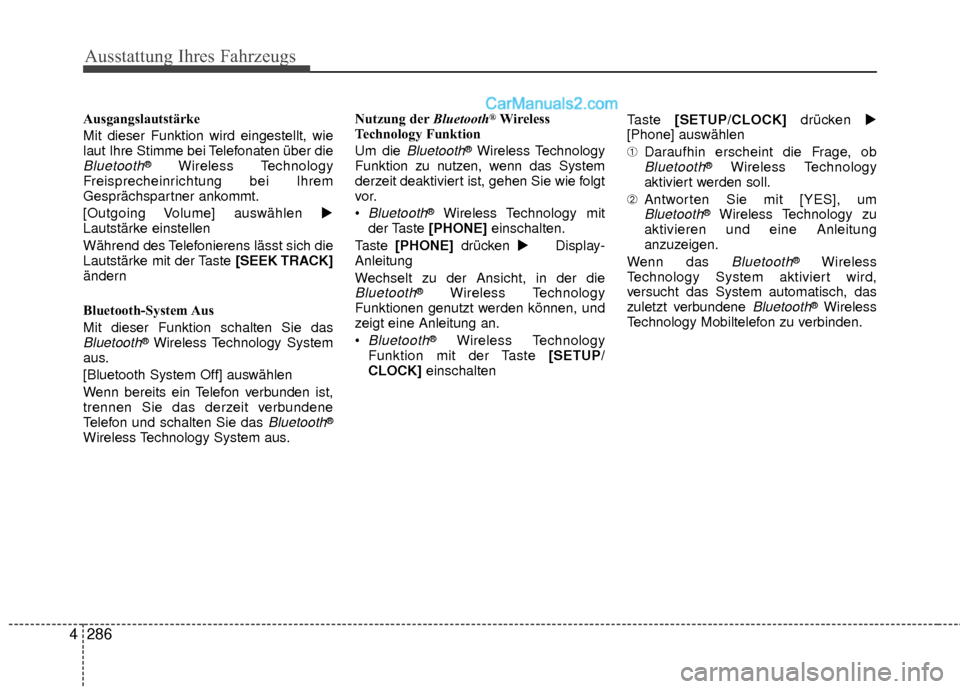 Hyundai Grand Santa Fe 2017  Betriebsanleitung (in German) Ausstattung Ihres Fahrzeugs
286
4
Ausgangslautstärke
Mit dieser Funktion wird eingestellt, wie
laut Ihre Stimme bei Telefonaten über die
Bluetooth®Wireless Technology
Freisprecheinrichtung bei Ihre