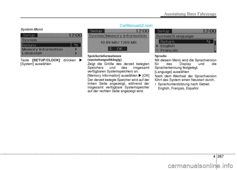 Hyundai Grand Santa Fe 2017  Betriebsanleitung (in German) Ausstattung Ihres Fahrzeugs
4287
System-Menü
Taste [SETUP/CLOCK]  drücken 
[System] auswählen Speicherinformationen
(ausstattungsabhängig)
Zeigt die Größe des derzeit belegten
Speichers und des