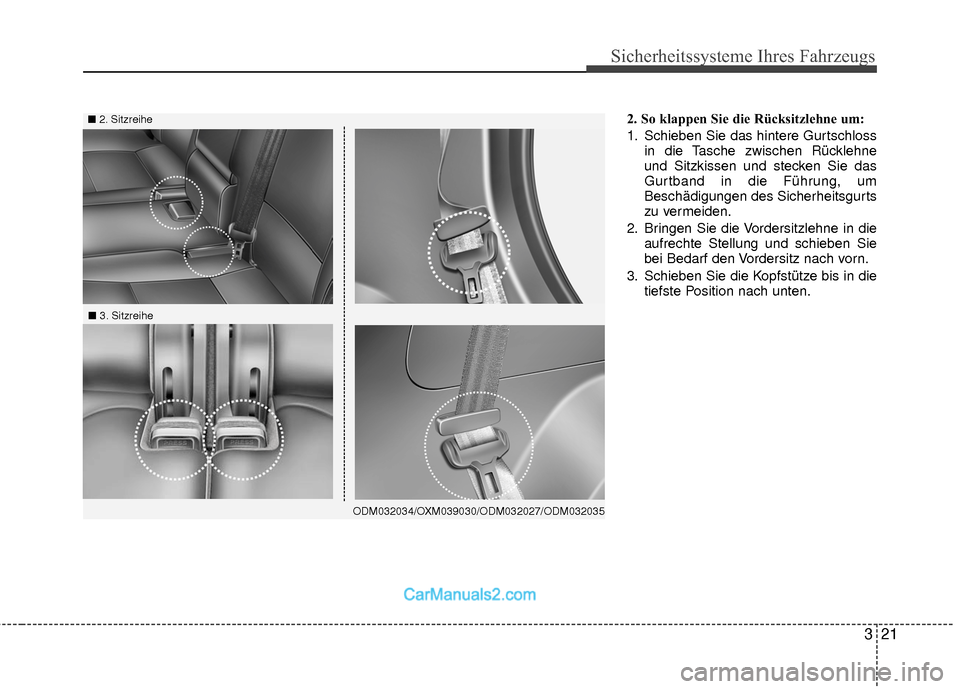 Hyundai Grand Santa Fe 2017 Betriebsanleitung (in German) 321
Sicherheitssysteme Ihres Fahrzeugs
2. So klappen Sie die Rücksitzlehne um:
1. Schieben Sie das hintere Gurtschlossin die Tasche zwischen Rücklehne
und Sitzkissen und stecken Sie das
Gurtband in Hyundai Grand Santa Fe 2017 Betriebsanleitung (in German) 321
Sicherheitssysteme Ihres Fahrzeugs
2. So klappen Sie die Rücksitzlehne um:
1. Schieben Sie das hintere Gurtschlossin die Tasche zwischen Rücklehne
und Sitzkissen und stecken Sie das
Gurtband in
