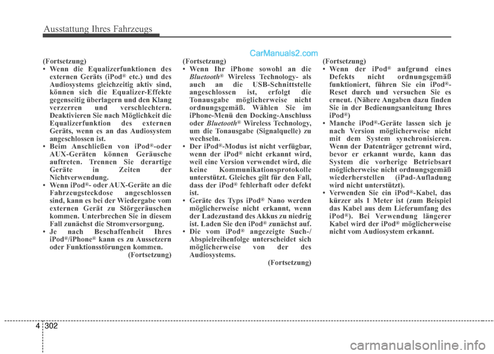 Hyundai Grand Santa Fe 2017 Betriebsanleitung (in German) Ausstattung Ihres Fahrzeugs
302
4
(Fortsetzung)
• Wenn die Equalizerfunktionen des
externen Geräts (iPod
®etc.) und des
Audiosystems gleichzeitig aktiv sind,
können sich die Equalizer-Effekte
geg Hyundai Grand Santa Fe 2017 Betriebsanleitung (in German) Ausstattung Ihres Fahrzeugs
302
4
(Fortsetzung)
• Wenn die Equalizerfunktionen des
externen Geräts (iPod
®etc.) und des
Audiosystems gleichzeitig aktiv sind,
können sich die Equalizer-Effekte
geg