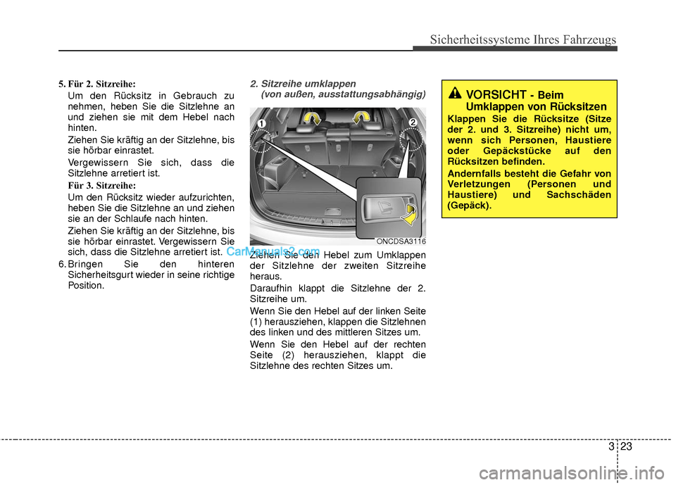 Hyundai Grand Santa Fe 2017 Betriebsanleitung (in German) 323
Sicherheitssysteme Ihres Fahrzeugs
5. Für 2. Sitzreihe:Um den Rücksitz in Gebrauch zu
nehmen, heben Sie die Sitzlehne an
und ziehen sie mit dem Hebel nach
hinten.
Ziehen Sie kräftig an der Sitz Hyundai Grand Santa Fe 2017 Betriebsanleitung (in German) 323
Sicherheitssysteme Ihres Fahrzeugs
5. Für 2. Sitzreihe:Um den Rücksitz in Gebrauch zu
nehmen, heben Sie die Sitzlehne an
und ziehen sie mit dem Hebel nach
hinten.
Ziehen Sie kräftig an der Sitz