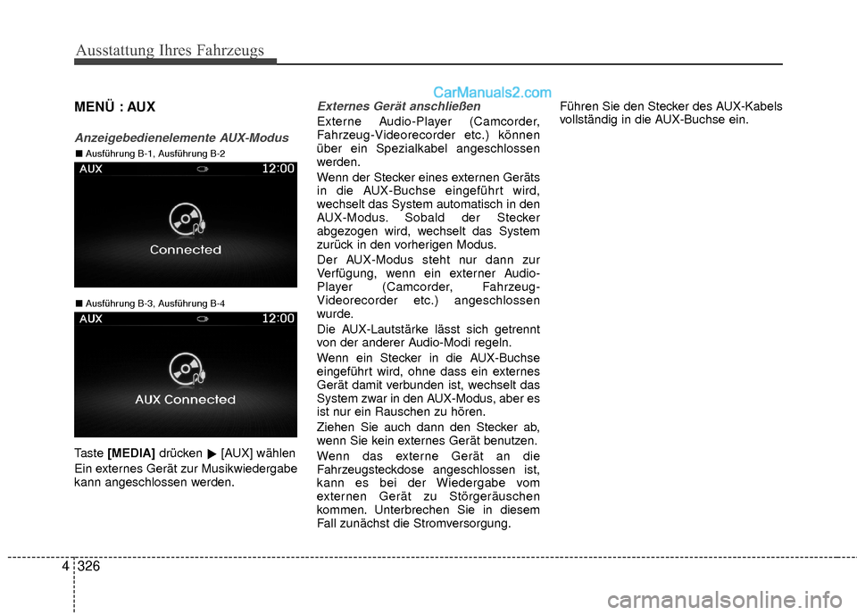 Hyundai Grand Santa Fe 2017  Betriebsanleitung (in German) Ausstattung Ihres Fahrzeugs
326
4 MENÜ : AUX
Anzeigebedienelemente AUX-Modus
Taste 
[MEDIA] drücken 
[AUX] wählen
Ein externes Gerät zur Musikwiedergabe
kann angeschlossen werden.
Externes Gerät