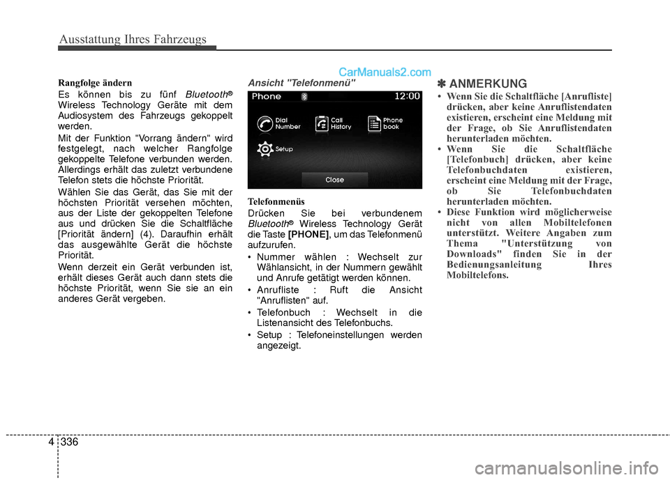 Hyundai Grand Santa Fe 2017  Betriebsanleitung (in German) Ausstattung Ihres Fahrzeugs
336
4
Rangfolge ändern
Es können bis zu fünf 
Bluetooth®
Wireless Technology Geräte mit dem
Audiosystem des Fahrzeugs gekoppelt
werden.
Mit der Funktion "Vorrang ände