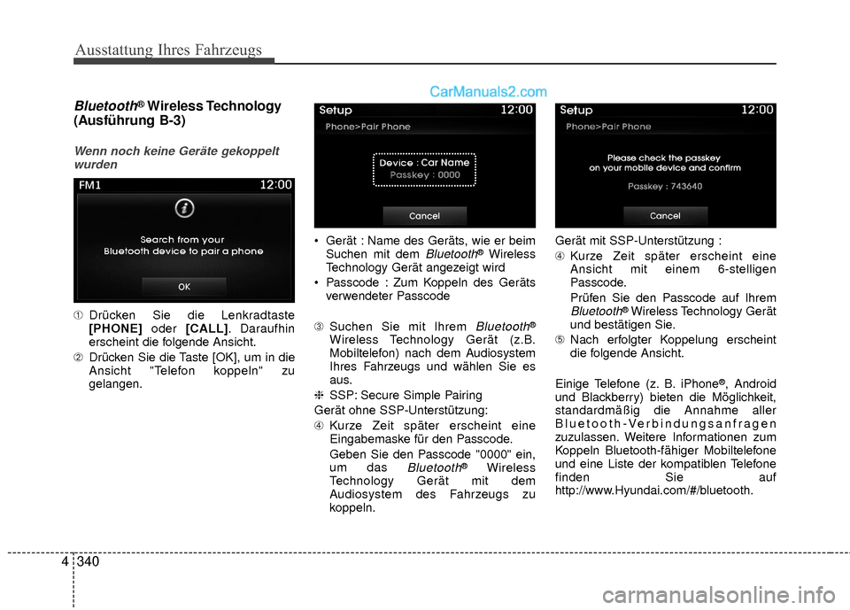 Hyundai Grand Santa Fe 2017  Betriebsanleitung (in German) Ausstattung Ihres Fahrzeugs
340
4
Bluetooth®Wireless Technology
(Ausführung B-3)
Wenn noch keine Geräte gekoppelt
wurden
➀ Drücken Sie die Lenkradtaste
[PHONE] oder [CALL]. Daraufhin
erscheint d