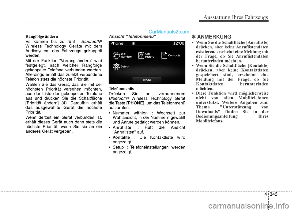 Hyundai Grand Santa Fe 2017  Betriebsanleitung (in German) Ausstattung Ihres Fahrzeugs
4343
Rangfolge ändern
Es können bis zu fünf  
Bluetooth®
Wireless Technology Geräte mit dem
Audiosystem des Fahrzeugs gekoppelt
werden.
Mit der Funktion "Vorrang ände