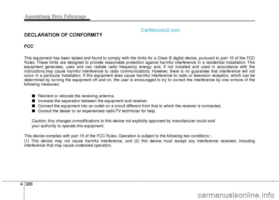 Hyundai Grand Santa Fe 2017  Betriebsanleitung (in German) Ausstattung Ihres Fahrzeugs
388
4
DECLARATION OF CONFORMITY
FCC 
This equipment has been tested and found to comply with the limits for a Class B digital device, pursuant to part 15 of the FCC
Rules. 