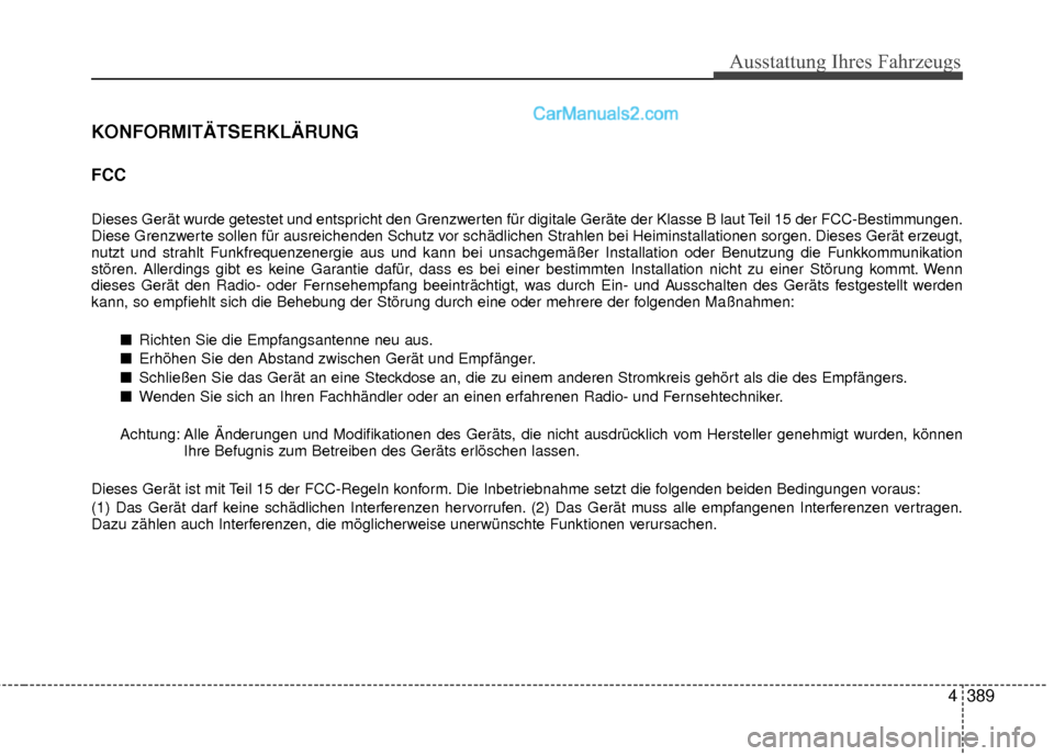 Hyundai Grand Santa Fe 2017  Betriebsanleitung (in German) Ausstattung Ihres Fahrzeugs
4389
KONFORMITÄTSERKLÄRUNG
FCC 
Dieses Gerät wurde getestet und entspricht den Grenzwerten für digitale Geräte der Klasse B laut Teil 15 der FCC-Bestimmungen.
Diese Gr