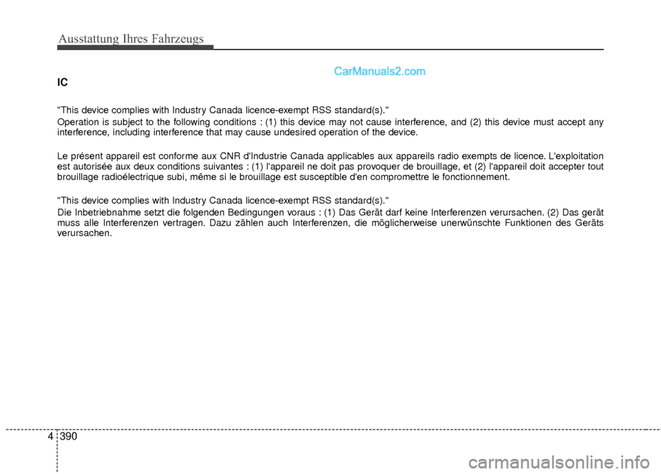 Hyundai Grand Santa Fe 2017  Betriebsanleitung (in German) Ausstattung Ihres Fahrzeugs
390
4 IC 
"This device complies with Industry Canada licence-exempt RSS standard(s)."
Operation is subject to the following conditions : (1) this device may not cause inter
