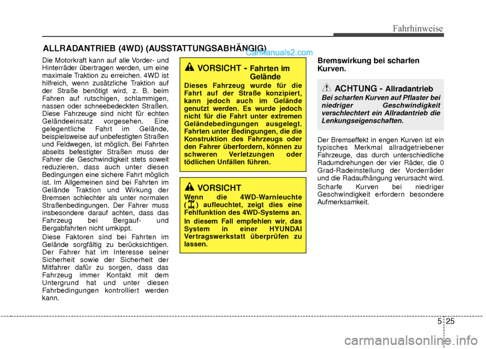 Hyundai Grand Santa Fe 2017  Betriebsanleitung (in German) 525
Fahrhinweise
Die Motorkraft kann auf alle Vorder- und
Hinterräder übertragen werden, um eine
maximale Traktion zu erreichen. 4WD ist
hilfreich, wenn zusätzliche Traktion auf
der Straße benöti