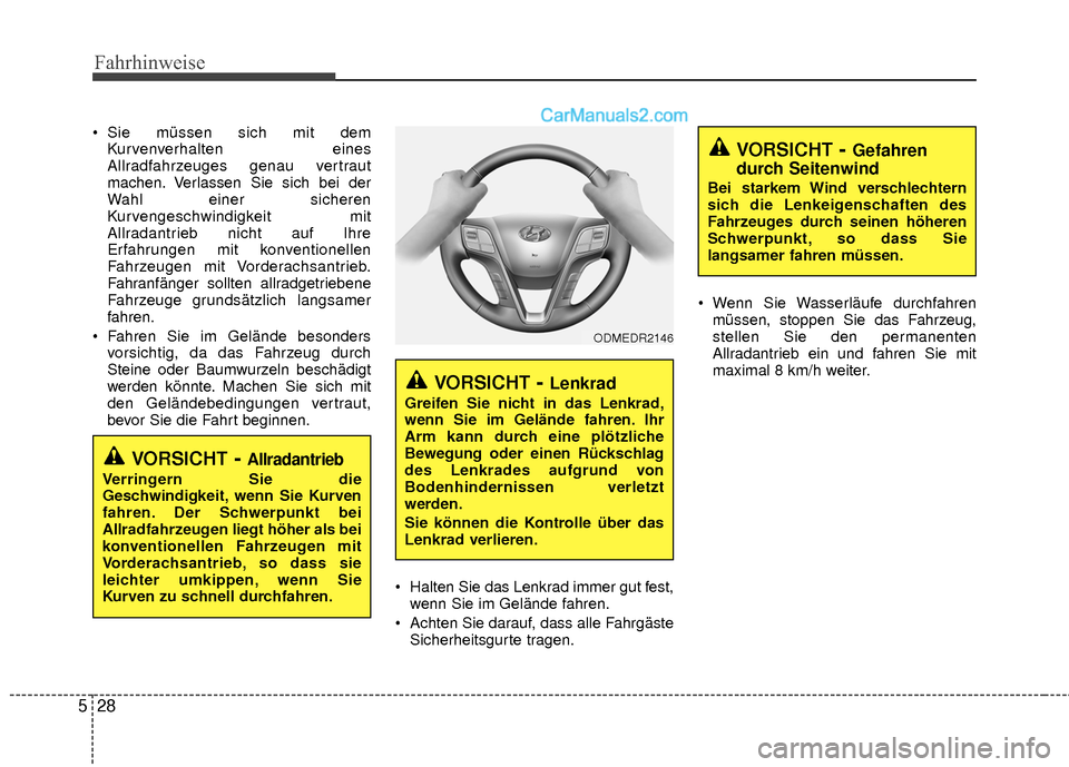 Hyundai Grand Santa Fe 2017  Betriebsanleitung (in German) Fahrhinweise
28
5
 Sie müssen sich mit dem
Kurvenverhalten eines
Allradfahrzeuges genau vertraut
machen. Verlassen Sie sich bei der
Wahl einer sicheren
Kurvengeschwindigkeit mit
Allradantrieb nicht a