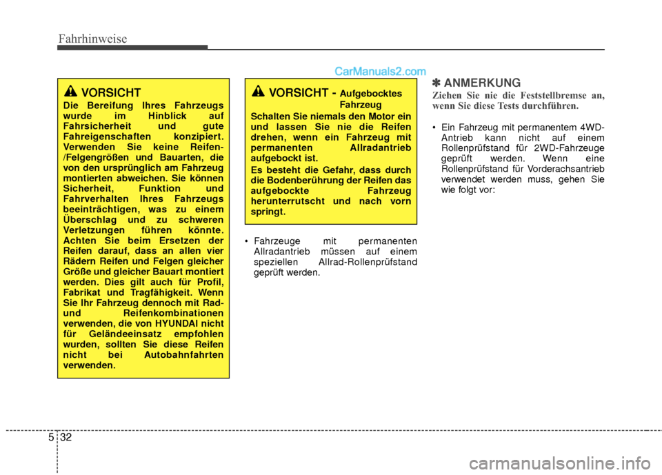 Hyundai Grand Santa Fe 2017  Betriebsanleitung (in German) Fahrhinweise
32
5
 Fahrzeuge mit permanenten
Allradantrieb müssen auf einem
speziellen Allrad-Rollenprüfstand
geprüft werden.
✽ ✽ ANMERKUNG
Ziehen Sie nie die Feststellbremse an,
wenn Sie diese