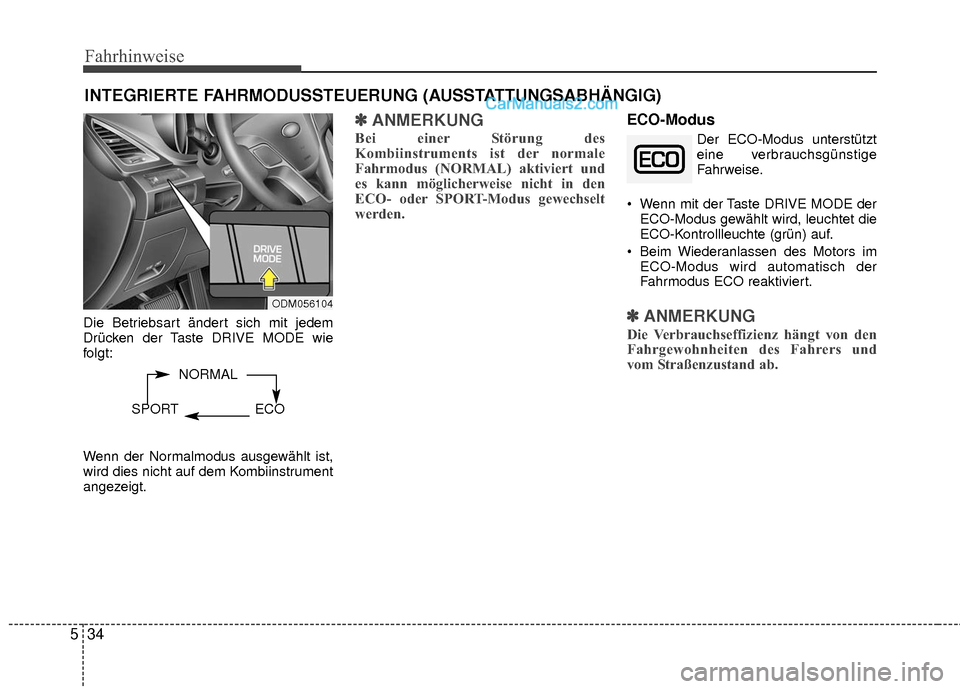 Hyundai Grand Santa Fe 2017  Betriebsanleitung (in German) Fahrhinweise
34
5
Die Betriebsart ändert sich mit jedem
Drücken der Taste DRIVE MODE wie
folgt:
Wenn der Normalmodus ausgewählt ist,
wird dies nicht auf dem Kombiinstrument
angezeigt.
✽ ✽
ANMER