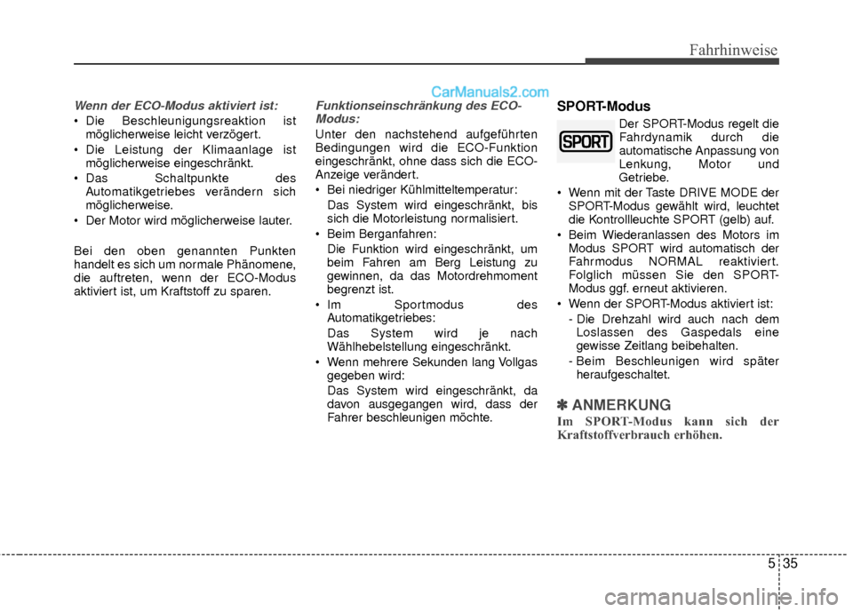 Hyundai Grand Santa Fe 2017  Betriebsanleitung (in German) 535
Fahrhinweise
Wenn der ECO-Modus aktiviert ist:
 Die Beschleunigungsreaktion istmöglicherweise leicht verzögert.
 Die Leistung der Klimaanlage ist möglicherweise eingeschränkt.
 Das Schaltpunkt