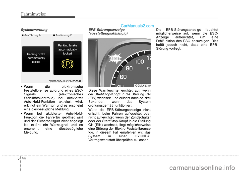 Hyundai Grand Santa Fe 2017  Betriebsanleitung (in German) Fahrhinweise
44
5
Systemwarnung
 Wenn die elektronische
Feststellbremse aufgrund eines ESC-
Signals (elektronisches
Stabilitätskontrolle) bei aktivierter
Auto-Hold-Funktion aktiviert wird,
erklingt e