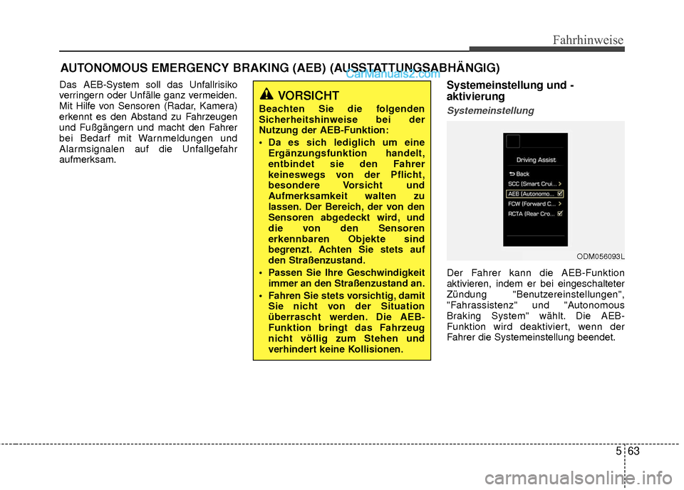 Hyundai Grand Santa Fe 2017  Betriebsanleitung (in German) 563
Fahrhinweise
Das AEB-System soll das Unfallrisiko
verringern oder Unfälle ganz vermeiden.
Mit Hilfe von Sensoren (Radar, Kamera)
erkennt es den Abstand zu Fahrzeugen
und Fußgängern und macht de