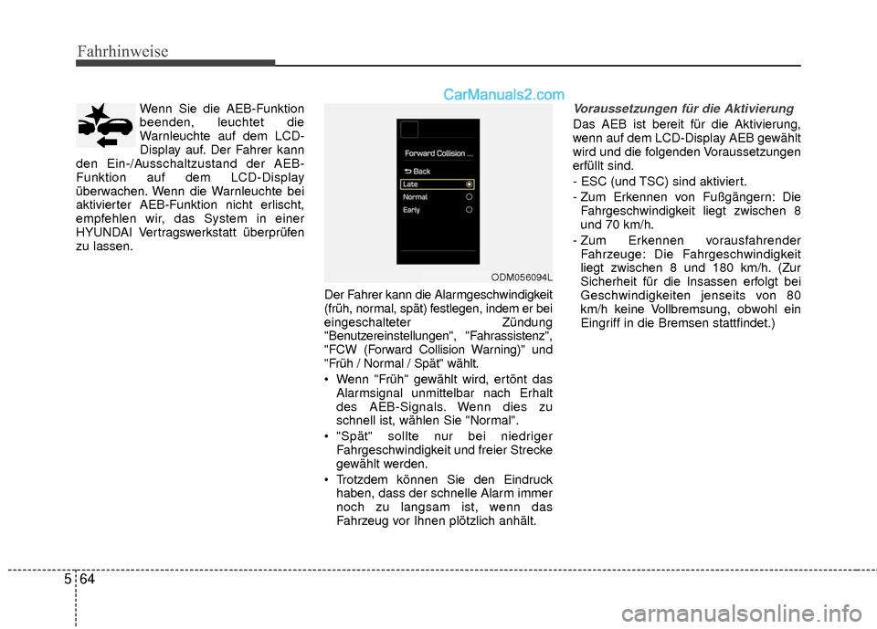 Hyundai Grand Santa Fe 2017  Betriebsanleitung (in German) Fahrhinweise
64
5
Wenn Sie die AEB-Funktion
beenden, leuchtet die
Warnleuchte auf dem LCD-
Display auf. Der Fahrer kann
den Ein-/Ausschaltzustand der AEB-
Funktion auf dem LCD-Display
überwachen. Wen