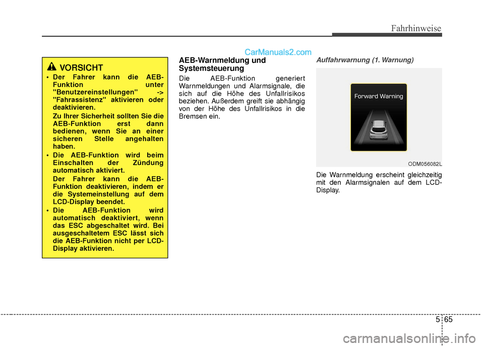 Hyundai Grand Santa Fe 2017  Betriebsanleitung (in German) 565
Fahrhinweise
AEB-Warnmeldung und
Systemsteuerung
Die AEB-Funktion generiert
Warnmeldungen und Alarmsignale, die
sich auf die Höhe des Unfallrisikos
beziehen. Außerdem greift sie abhängig
von de