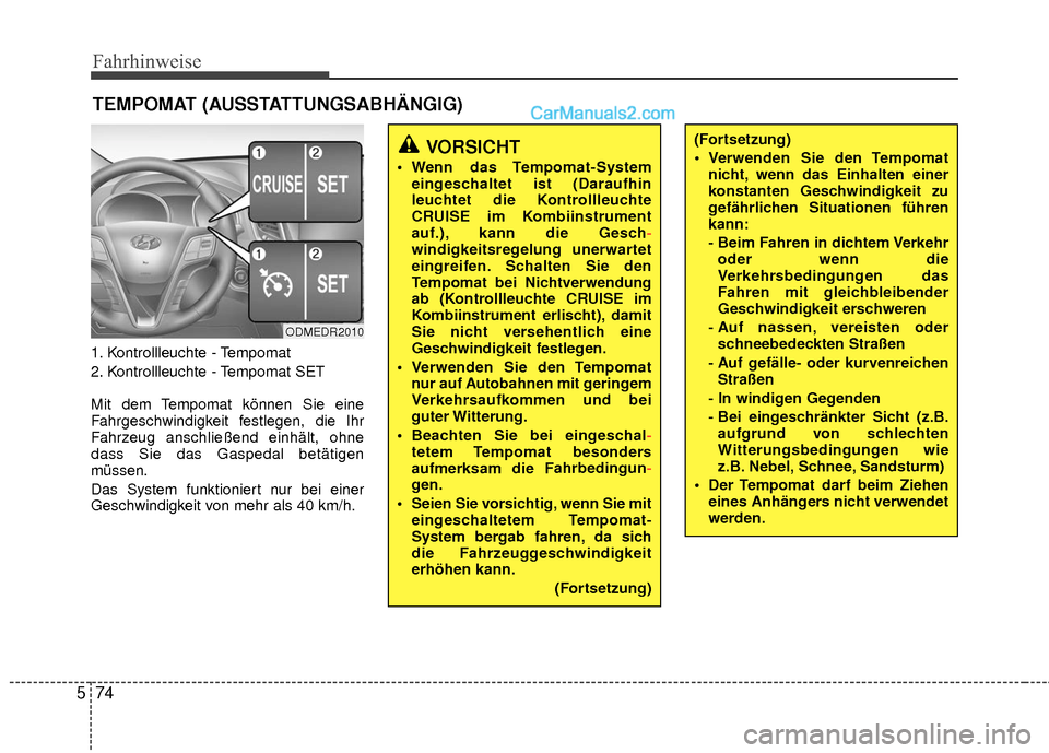 Hyundai Grand Santa Fe 2017  Betriebsanleitung (in German) Fahrhinweise
74
5
1. Kontrollleuchte - Tempomat
2. Kontrollleuchte - Tempomat SET
Mit dem Tempomat können Sie eine
Fahrgeschwindigkeit festlegen, die Ihr
Fahrzeug anschließend einhält, ohne
dass Si
