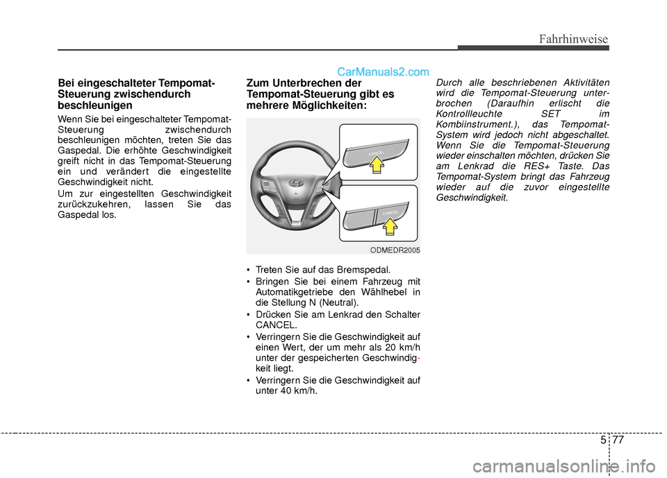 Hyundai Grand Santa Fe 2017  Betriebsanleitung (in German) 577
Fahrhinweise
Bei eingeschalteter Tempomat-
Steuerung zwischendurch
beschleunigen
Wenn Sie bei eingeschalteter Tempomat-
Steuerung zwischendurch
beschleunigen möchten, treten Sie das
Gaspedal. Die
