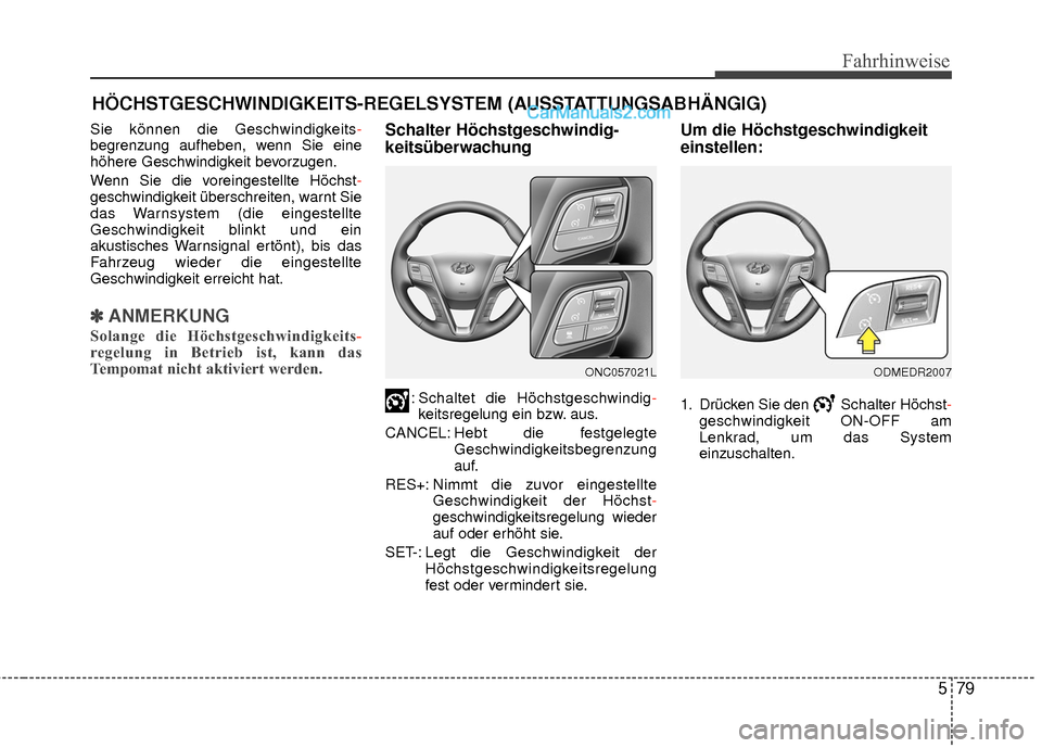 Hyundai Grand Santa Fe 2017  Betriebsanleitung (in German) 579
Fahrhinweise
Sie können die Geschwindigkeits-
begrenzung aufheben, wenn Sie eine
höhere Geschwindigkeit bevorzugen.
Wenn Sie die voreingestellte Höchst -
geschwindigkeit überschreiten, warnt S