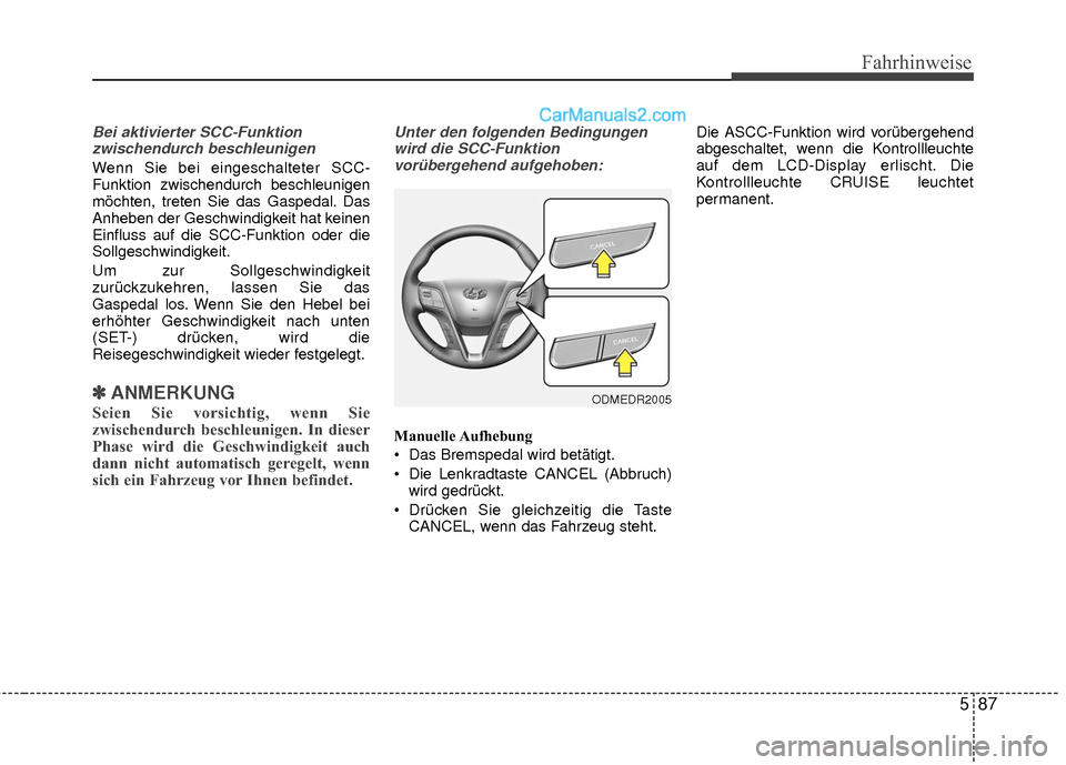 Hyundai Grand Santa Fe 2017  Betriebsanleitung (in German) 587
Fahrhinweise
Bei aktivierter SCC-Funktionzwischendurch beschleunigen
Wenn Sie bei eingeschalteter SCC-
Funktion zwischendurch beschleunigen
möchten, treten Sie das Gaspedal. Das
Anheben der Gesch