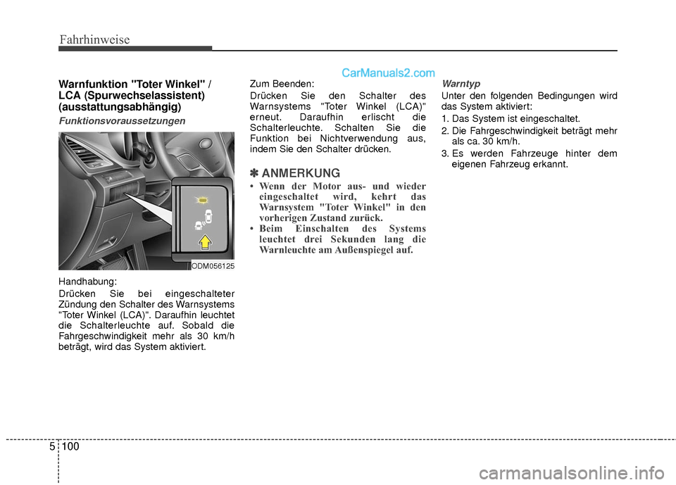Hyundai Grand Santa Fe 2017  Betriebsanleitung (in German) Fahrhinweise
100
5
Warnfunktion "Toter Winkel" /
LCA (Spurwechselassistent)
(ausstattungsabhängig)
Funktionsvoraussetzungen
Handhabung:
Drücken Sie bei eingeschalteter
Zündung den Schalter des Warn