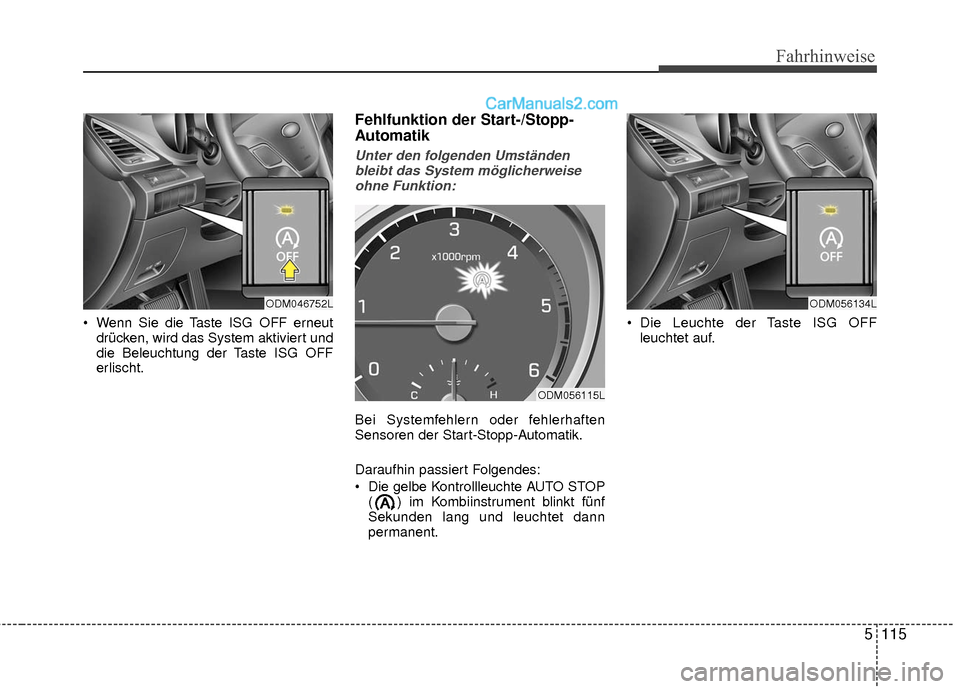 Hyundai Grand Santa Fe 2017  Betriebsanleitung (in German) 5115
Fahrhinweise
 Wenn Sie die Taste ISG OFF erneutdrücken, wird das System aktiviert und
die Beleuchtung der Taste ISG OFF
erlischt.
Fehlfunktion der Start-/Stopp-
Automatik
Unter den folgenden Ums