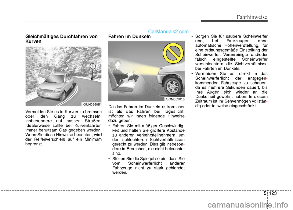 Hyundai Grand Santa Fe 2017  Betriebsanleitung (in German) 5123
Fahrhinweise
Gleichmäßiges Durchfahren von
Kurven
Vermeiden Sie es in Kurven zu bremsen
oder den Gang zu wechseln,
insbesondere auf nassen Straßen.
Idealerweise sollte bei Kurvenfahrten
immer 