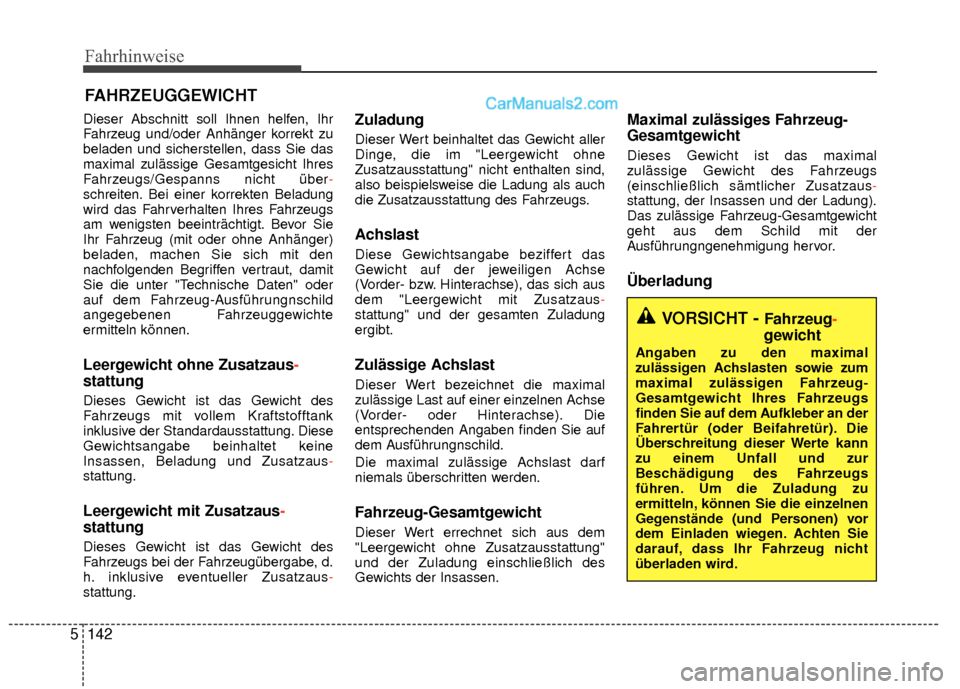Hyundai Grand Santa Fe 2017  Betriebsanleitung (in German) Fahrhinweise
142
5
Dieser Abschnitt soll Ihnen helfen, Ihr
Fahrzeug und/oder Anhänger korrekt zu
beladen und sicherstellen, dass Sie das
maximal zulässige Gesamtgesicht Ihres
Fahrzeugs/Gespanns nich