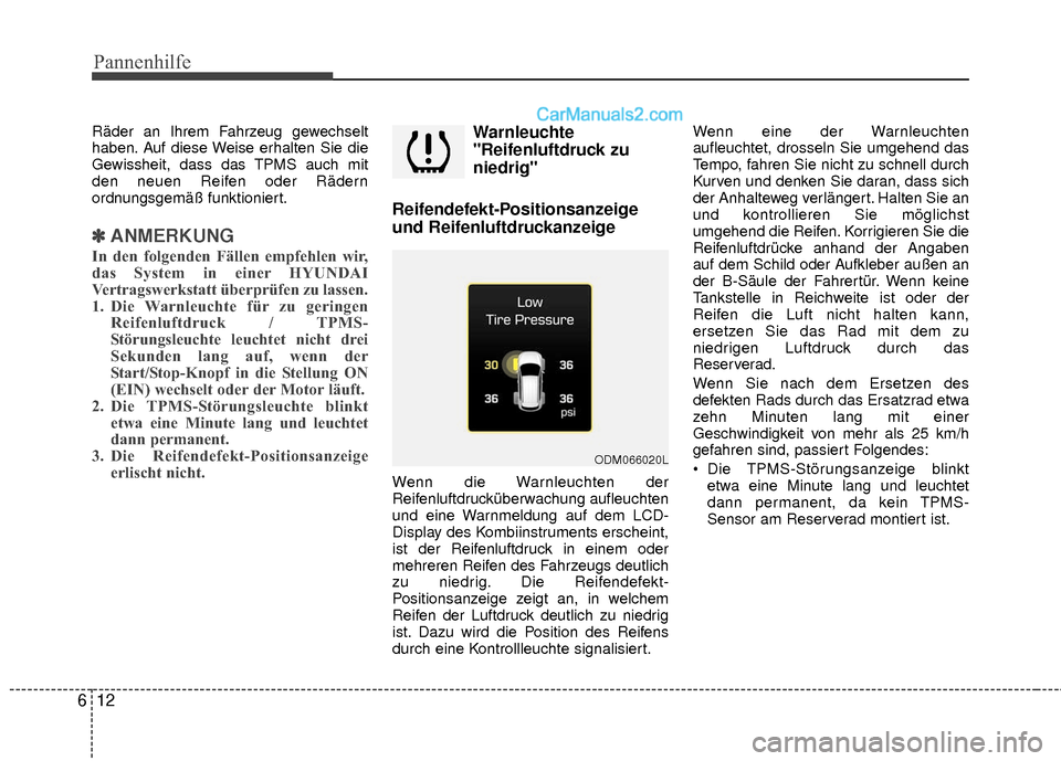 Hyundai Grand Santa Fe 2017  Betriebsanleitung (in German) Pannenhilfe
12
6
Räder an Ihrem Fahrzeug gewechselt
haben. Auf diese Weise erhalten Sie die
Gewissheit, dass das TPMS auch mit
den neuen Reifen oder Rädern
ordnungsgemäß funktioniert.
✽ ✽
ANME