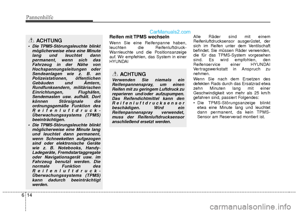 Hyundai Grand Santa Fe 2017  Betriebsanleitung (in German) Pannenhilfe
14
6
Reifen mit TPMS wechseln
Wenn Sie eine Reifenpanne haben,
leuchten die Reifenluftdruck-
Warnleuchte und die Positionsanzeige
auf. Wir empfehlen, das System in einer
HYUNDAI  Alle Räd