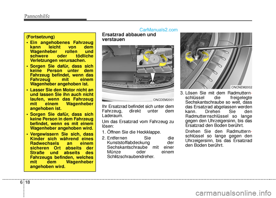 Hyundai Grand Santa Fe 2017  Betriebsanleitung (in German) Pannenhilfe
18
6
Ersatzrad abbauen und
verstauen
Ihr Ersatzrad befindet sich unter dem
Fahrzeug, direkt unter dem
Laderaum.
Um das Ersatzrad vom Fahrzeug zu
lösen:
1. Öffnen Sie die Heckklappe.
2. E