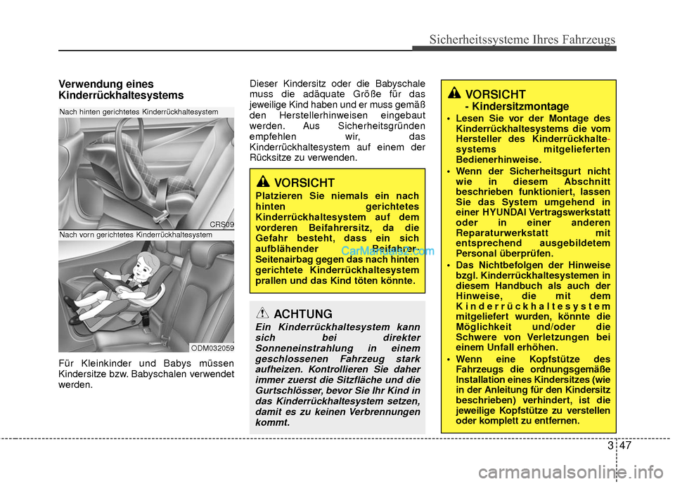 Hyundai Grand Santa Fe 2017  Betriebsanleitung (in German) 347
Sicherheitssysteme Ihres Fahrzeugs
Verwendung eines
Kinderrückhaltesystems
Für Kleinkinder und Babys müssen
Kindersitze bzw. Babyschalen verwendet
werden.Dieser Kindersitz oder die Babyschale
m