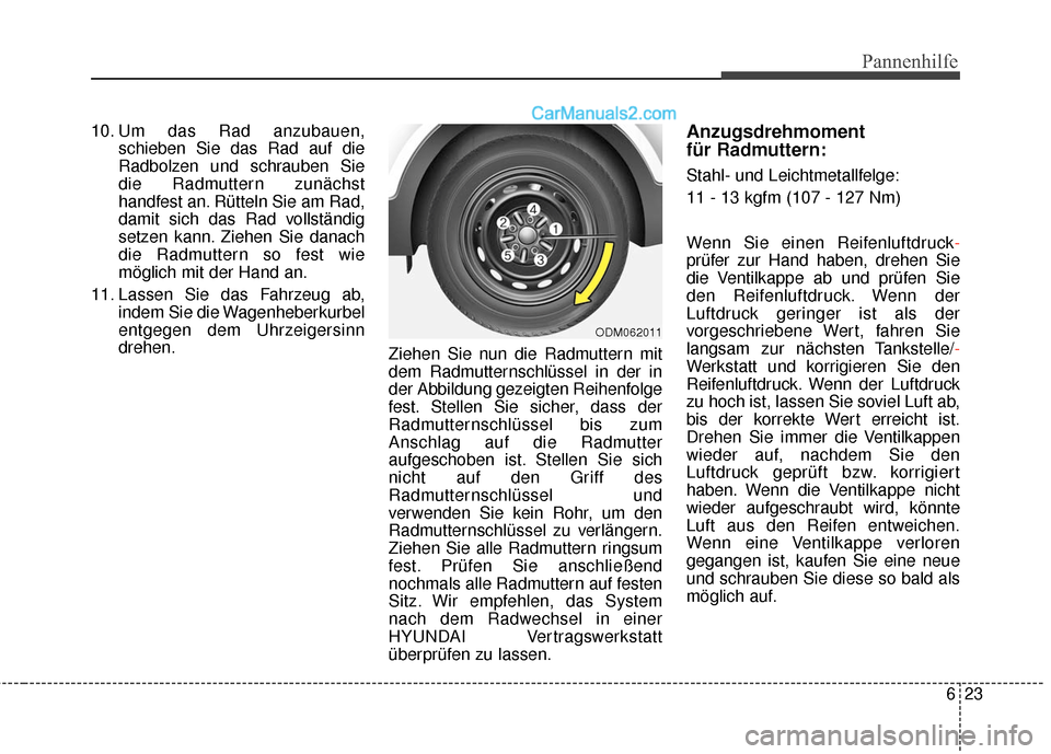Hyundai Grand Santa Fe 2017  Betriebsanleitung (in German) 623
Pannenhilfe
10. Um das Rad anzubauen,schieben Sie das Rad auf die
Radbolzen und schrauben Sie
die Radmuttern zunächst
handfest an. Rütteln Sie am Rad,
damit sich das Rad vollständig
setzen kann