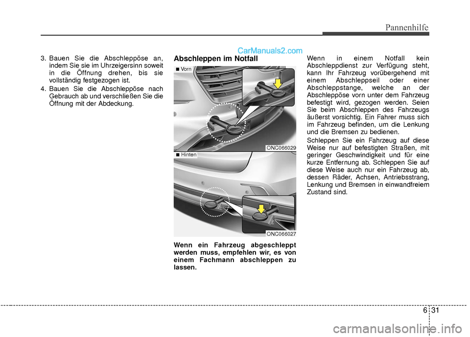 Hyundai Grand Santa Fe 2017  Betriebsanleitung (in German) 631
Pannenhilfe
3. Bauen Sie die Abschleppöse an,indem Sie sie im Uhrzeigersinn soweit
in die Öffnung drehen, bis sie
vollständig festgezogen ist.
4. Bauen Sie die Abschleppöse nach Gebrauch ab un
